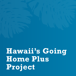Hawaii's Going Home Plus (GHP) Project
